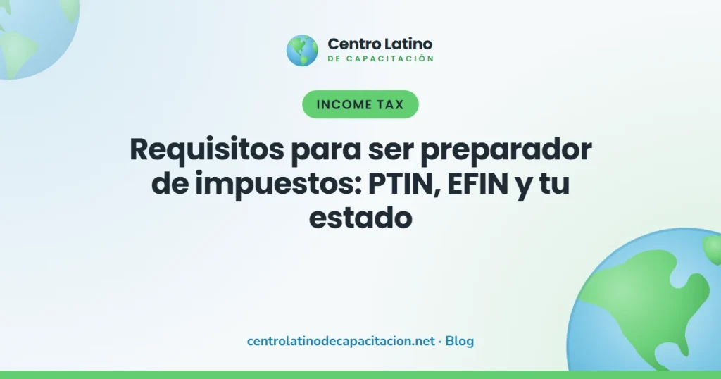 Requisitos para ser preparador de impuestos: PTIN, EFIN y tu estado - Centro Latino de Capacitación